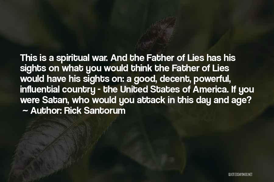 Rick Santorum Quotes: This Is A Spiritual War. And The Father Of Lies Has His Sights On What You Would Think The Father