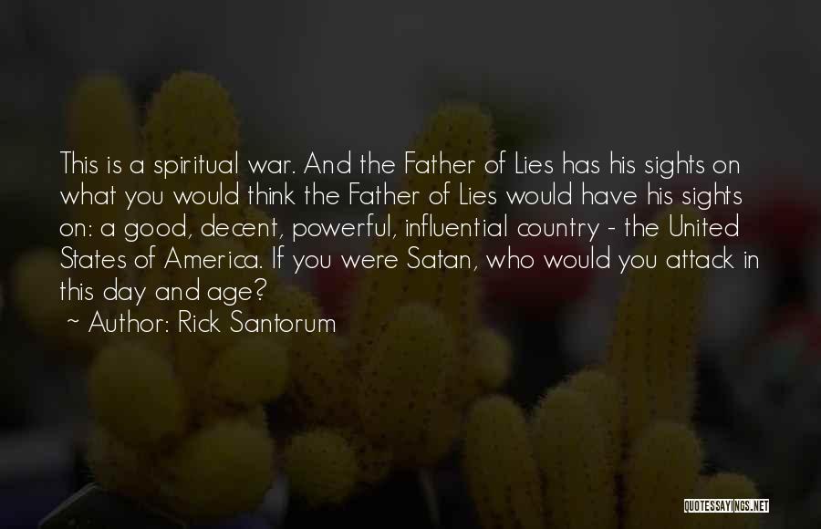 Rick Santorum Quotes: This Is A Spiritual War. And The Father Of Lies Has His Sights On What You Would Think The Father