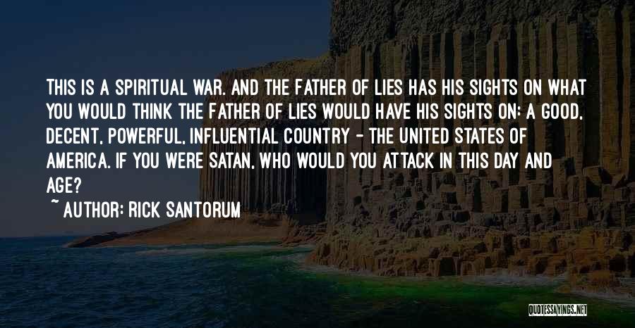 Rick Santorum Quotes: This Is A Spiritual War. And The Father Of Lies Has His Sights On What You Would Think The Father