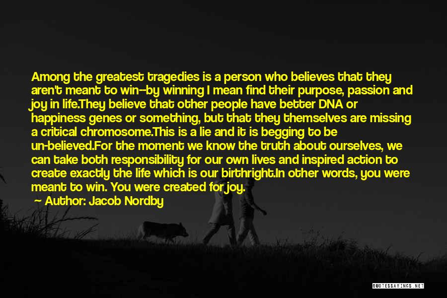 Jacob Nordby Quotes: Among The Greatest Tragedies Is A Person Who Believes That They Aren't Meant To Win--by Winning I Mean Find Their