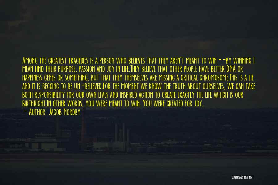 Jacob Nordby Quotes: Among The Greatest Tragedies Is A Person Who Believes That They Aren't Meant To Win--by Winning I Mean Find Their