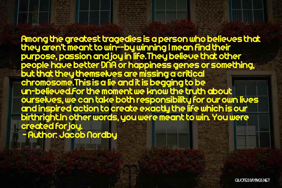 Jacob Nordby Quotes: Among The Greatest Tragedies Is A Person Who Believes That They Aren't Meant To Win--by Winning I Mean Find Their