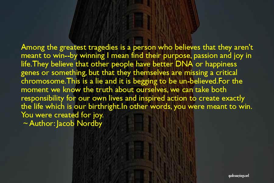 Jacob Nordby Quotes: Among The Greatest Tragedies Is A Person Who Believes That They Aren't Meant To Win--by Winning I Mean Find Their