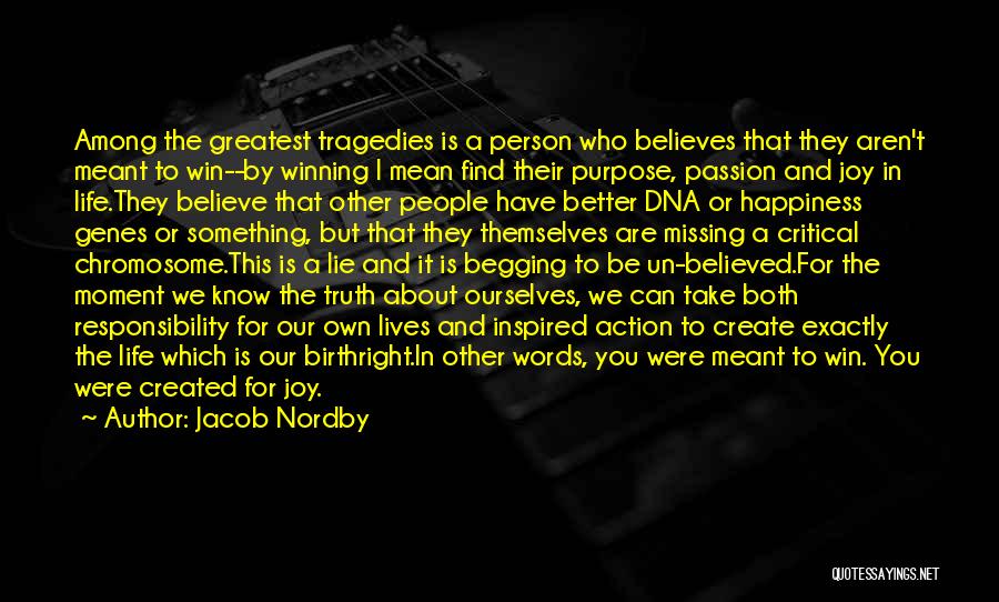 Jacob Nordby Quotes: Among The Greatest Tragedies Is A Person Who Believes That They Aren't Meant To Win--by Winning I Mean Find Their