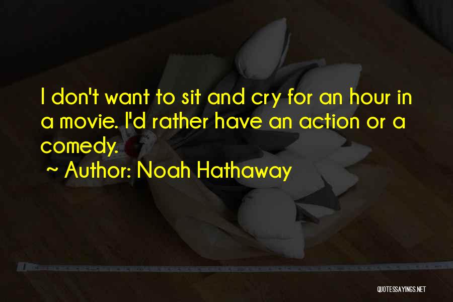 Noah Hathaway Quotes: I Don't Want To Sit And Cry For An Hour In A Movie. I'd Rather Have An Action Or A
