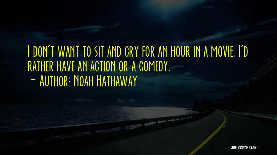 Noah Hathaway Quotes: I Don't Want To Sit And Cry For An Hour In A Movie. I'd Rather Have An Action Or A