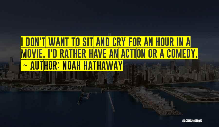 Noah Hathaway Quotes: I Don't Want To Sit And Cry For An Hour In A Movie. I'd Rather Have An Action Or A