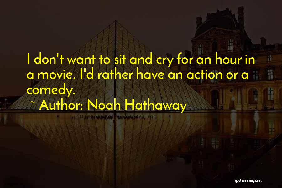 Noah Hathaway Quotes: I Don't Want To Sit And Cry For An Hour In A Movie. I'd Rather Have An Action Or A
