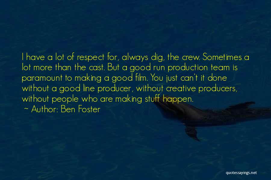 Ben Foster Quotes: I Have A Lot Of Respect For, Always Dig, The Crew. Sometimes A Lot More Than The Cast. But A