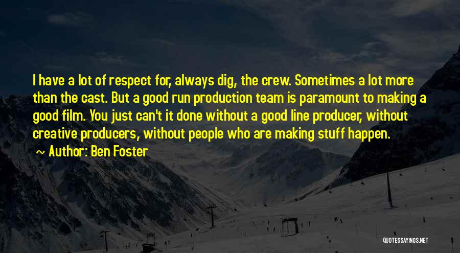 Ben Foster Quotes: I Have A Lot Of Respect For, Always Dig, The Crew. Sometimes A Lot More Than The Cast. But A