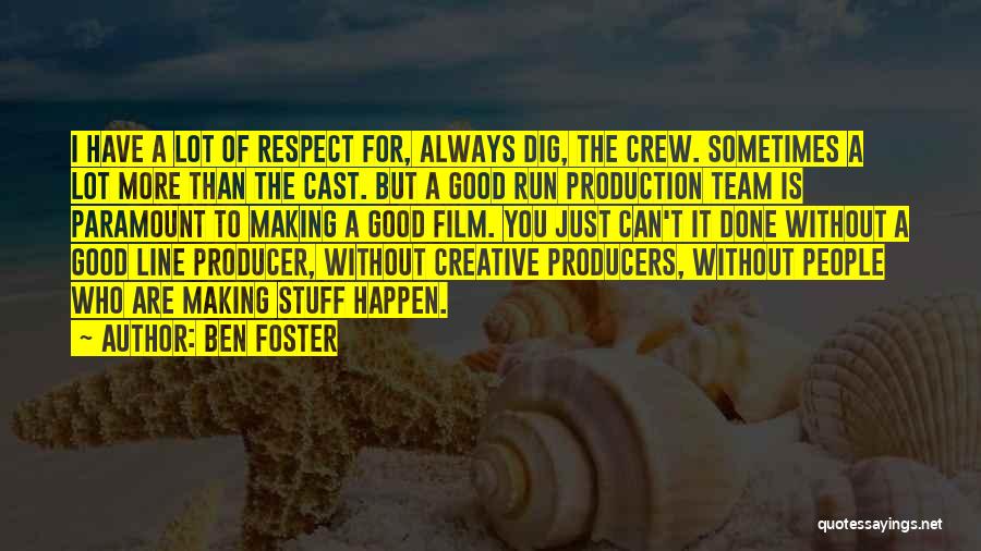 Ben Foster Quotes: I Have A Lot Of Respect For, Always Dig, The Crew. Sometimes A Lot More Than The Cast. But A