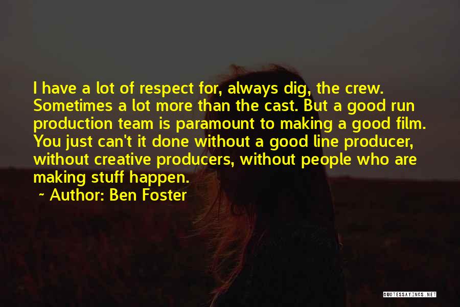 Ben Foster Quotes: I Have A Lot Of Respect For, Always Dig, The Crew. Sometimes A Lot More Than The Cast. But A