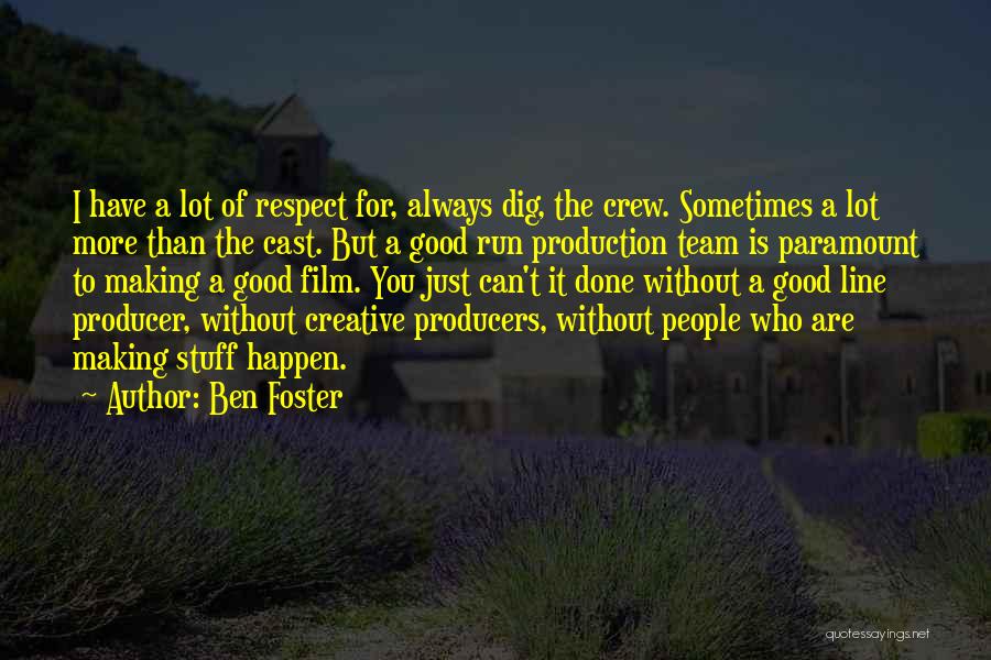 Ben Foster Quotes: I Have A Lot Of Respect For, Always Dig, The Crew. Sometimes A Lot More Than The Cast. But A