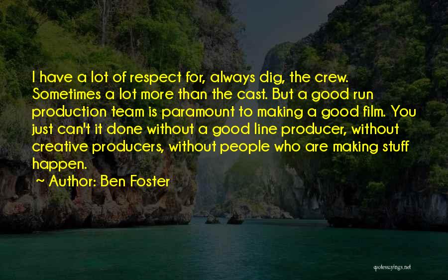 Ben Foster Quotes: I Have A Lot Of Respect For, Always Dig, The Crew. Sometimes A Lot More Than The Cast. But A