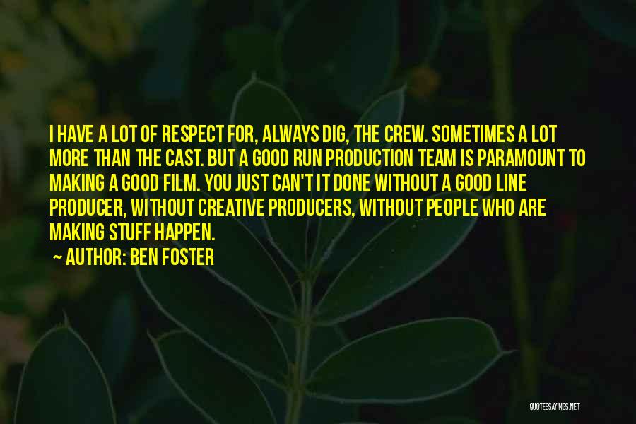 Ben Foster Quotes: I Have A Lot Of Respect For, Always Dig, The Crew. Sometimes A Lot More Than The Cast. But A