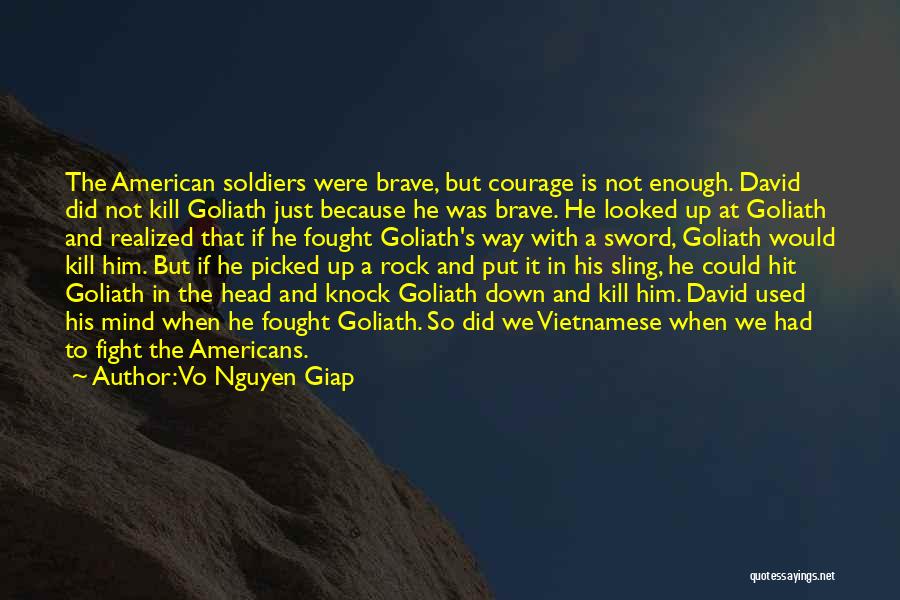 Vo Nguyen Giap Quotes: The American Soldiers Were Brave, But Courage Is Not Enough. David Did Not Kill Goliath Just Because He Was Brave.