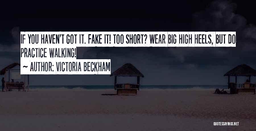 Victoria Beckham Quotes: If You Haven't Got It. Fake It! Too Short? Wear Big High Heels, But Do Practice Walking!