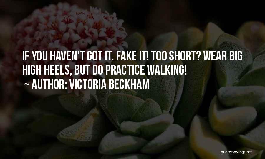 Victoria Beckham Quotes: If You Haven't Got It. Fake It! Too Short? Wear Big High Heels, But Do Practice Walking!