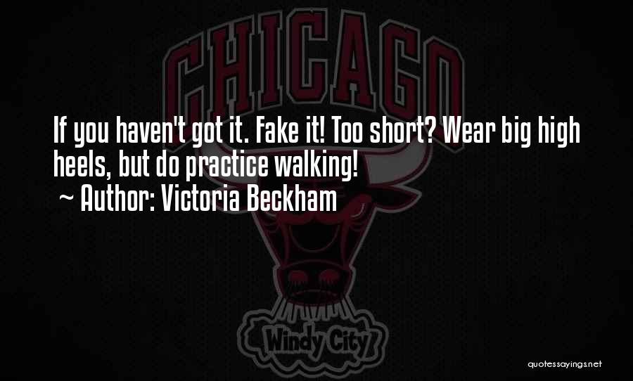 Victoria Beckham Quotes: If You Haven't Got It. Fake It! Too Short? Wear Big High Heels, But Do Practice Walking!