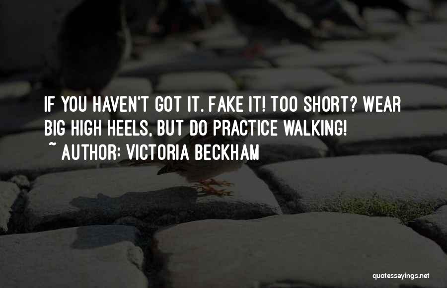 Victoria Beckham Quotes: If You Haven't Got It. Fake It! Too Short? Wear Big High Heels, But Do Practice Walking!