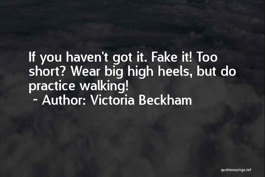 Victoria Beckham Quotes: If You Haven't Got It. Fake It! Too Short? Wear Big High Heels, But Do Practice Walking!