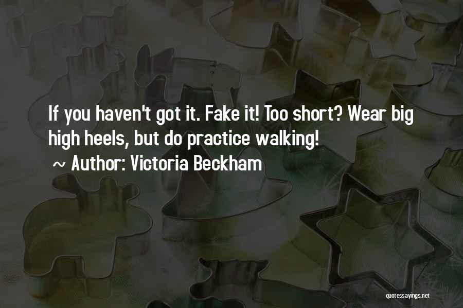 Victoria Beckham Quotes: If You Haven't Got It. Fake It! Too Short? Wear Big High Heels, But Do Practice Walking!