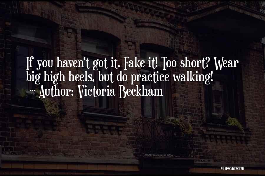 Victoria Beckham Quotes: If You Haven't Got It. Fake It! Too Short? Wear Big High Heels, But Do Practice Walking!