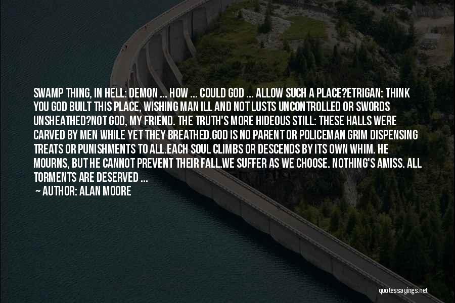 Alan Moore Quotes: Swamp Thing, In Hell: Demon ... How ... Could God ... Allow Such A Place?etrigan: Think You God Built This