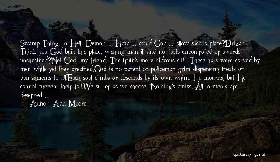 Alan Moore Quotes: Swamp Thing, In Hell: Demon ... How ... Could God ... Allow Such A Place?etrigan: Think You God Built This