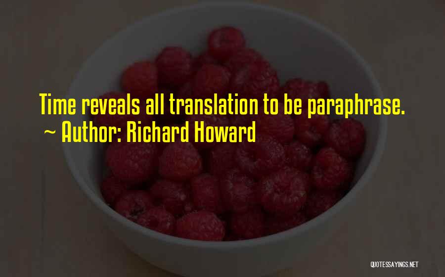 Richard Howard Quotes: Time Reveals All Translation To Be Paraphrase.