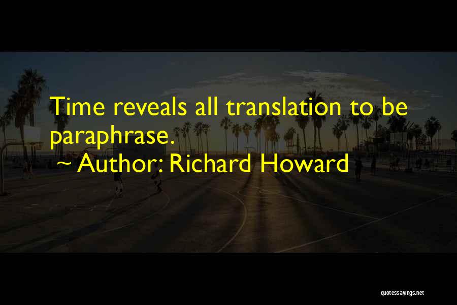 Richard Howard Quotes: Time Reveals All Translation To Be Paraphrase.
