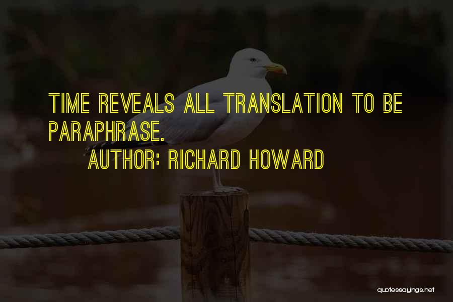 Richard Howard Quotes: Time Reveals All Translation To Be Paraphrase.