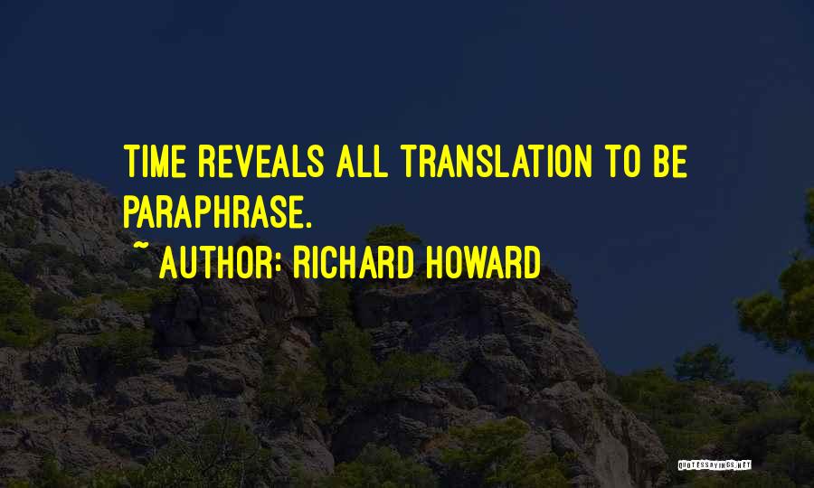 Richard Howard Quotes: Time Reveals All Translation To Be Paraphrase.