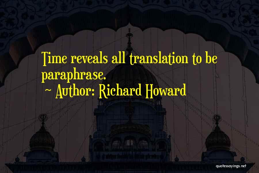 Richard Howard Quotes: Time Reveals All Translation To Be Paraphrase.