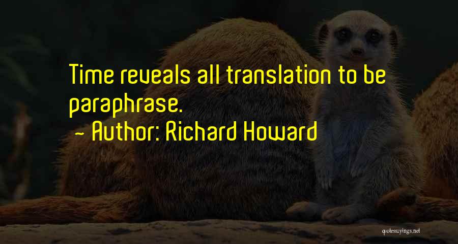Richard Howard Quotes: Time Reveals All Translation To Be Paraphrase.