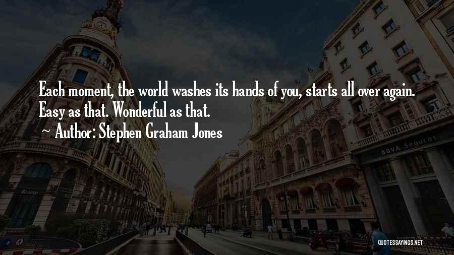 Stephen Graham Jones Quotes: Each Moment, The World Washes Its Hands Of You, Starts All Over Again. Easy As That. Wonderful As That.