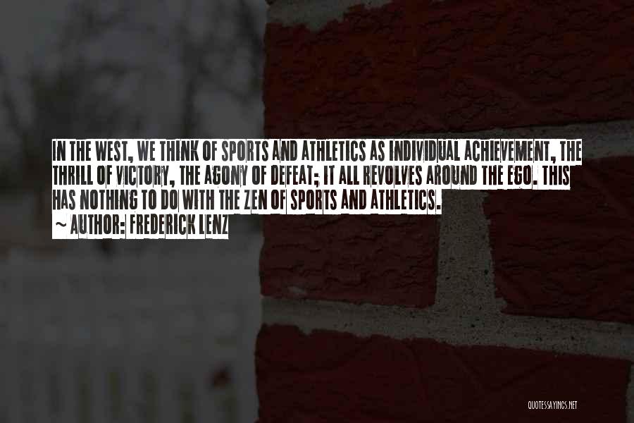 Frederick Lenz Quotes: In The West, We Think Of Sports And Athletics As Individual Achievement, The Thrill Of Victory, The Agony Of Defeat;