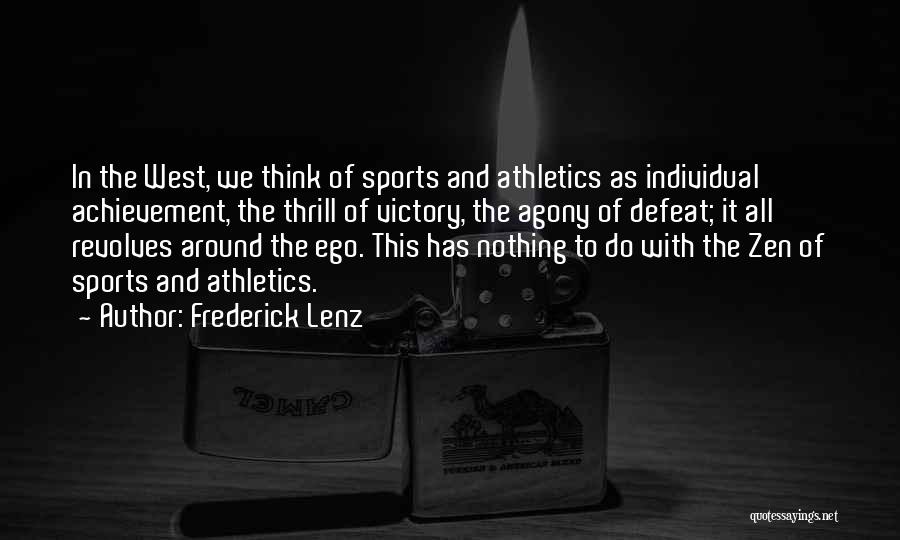 Frederick Lenz Quotes: In The West, We Think Of Sports And Athletics As Individual Achievement, The Thrill Of Victory, The Agony Of Defeat;