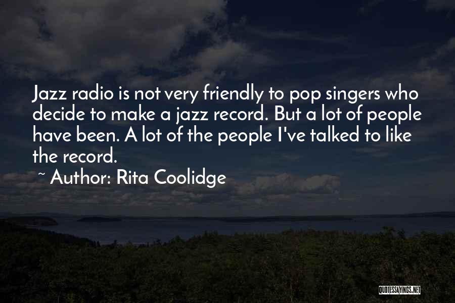 Rita Coolidge Quotes: Jazz Radio Is Not Very Friendly To Pop Singers Who Decide To Make A Jazz Record. But A Lot Of