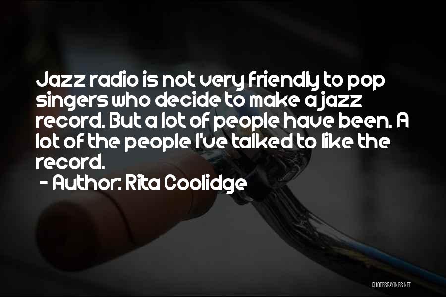 Rita Coolidge Quotes: Jazz Radio Is Not Very Friendly To Pop Singers Who Decide To Make A Jazz Record. But A Lot Of