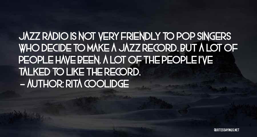 Rita Coolidge Quotes: Jazz Radio Is Not Very Friendly To Pop Singers Who Decide To Make A Jazz Record. But A Lot Of