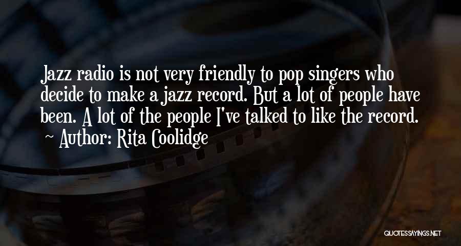 Rita Coolidge Quotes: Jazz Radio Is Not Very Friendly To Pop Singers Who Decide To Make A Jazz Record. But A Lot Of