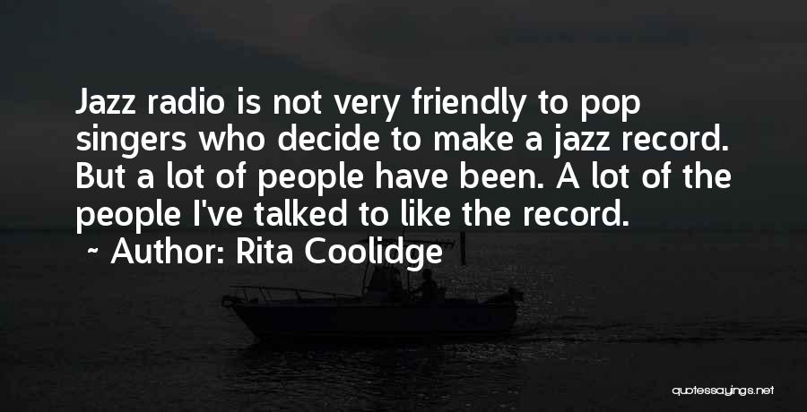 Rita Coolidge Quotes: Jazz Radio Is Not Very Friendly To Pop Singers Who Decide To Make A Jazz Record. But A Lot Of