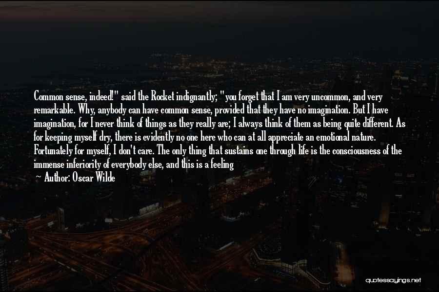 Oscar Wilde Quotes: Common Sense, Indeed! Said The Rocket Indignantly; You Forget That I Am Very Uncommon, And Very Remarkable. Why, Anybody Can