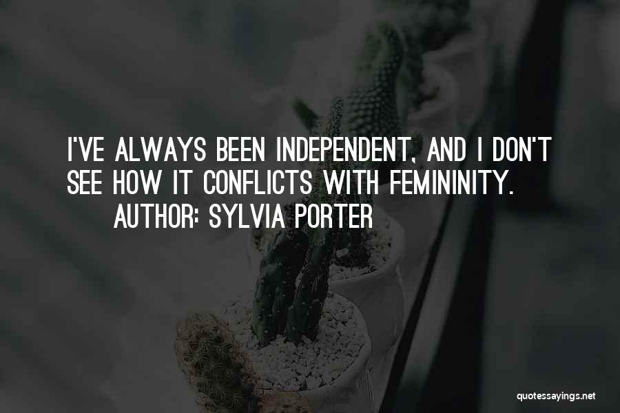 Sylvia Porter Quotes: I've Always Been Independent, And I Don't See How It Conflicts With Femininity.