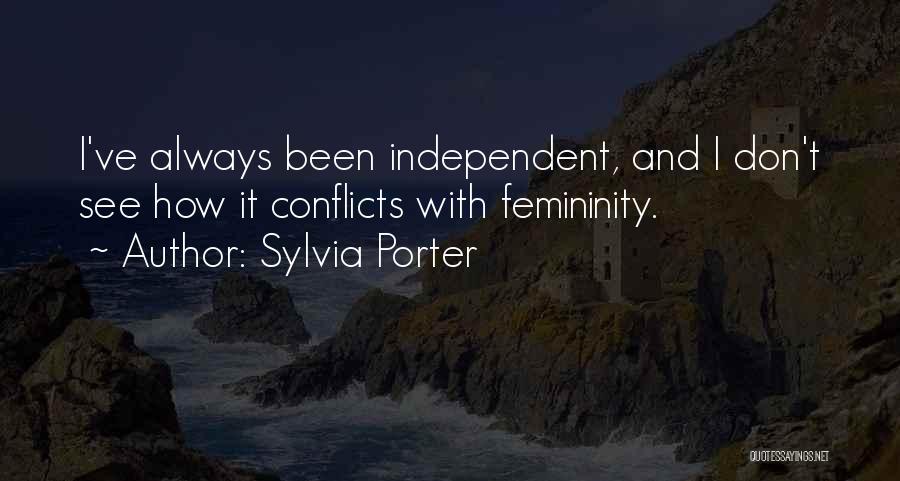 Sylvia Porter Quotes: I've Always Been Independent, And I Don't See How It Conflicts With Femininity.
