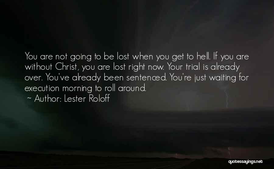 Lester Roloff Quotes: You Are Not Going To Be Lost When You Get To Hell. If You Are Without Christ, You Are Lost