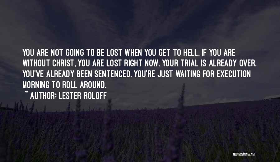 Lester Roloff Quotes: You Are Not Going To Be Lost When You Get To Hell. If You Are Without Christ, You Are Lost