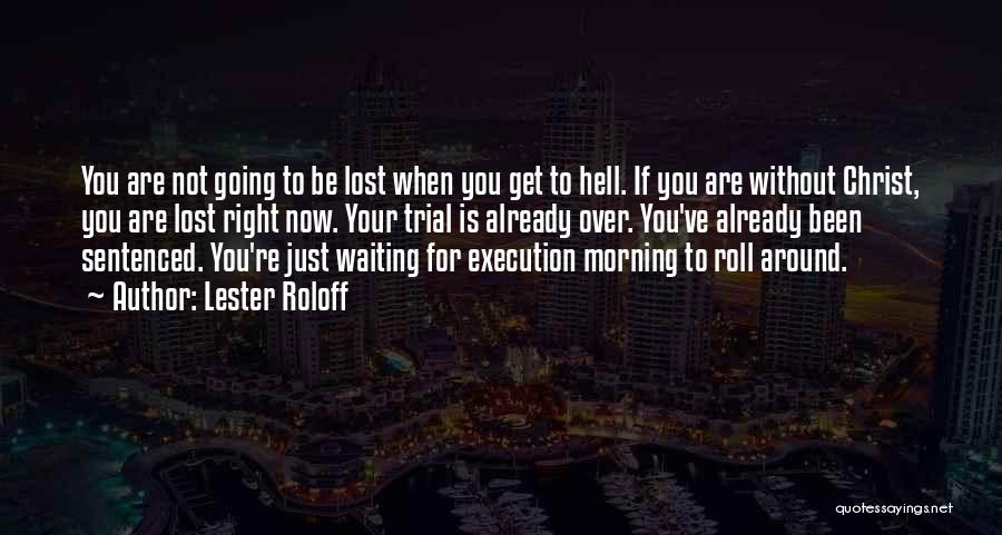 Lester Roloff Quotes: You Are Not Going To Be Lost When You Get To Hell. If You Are Without Christ, You Are Lost