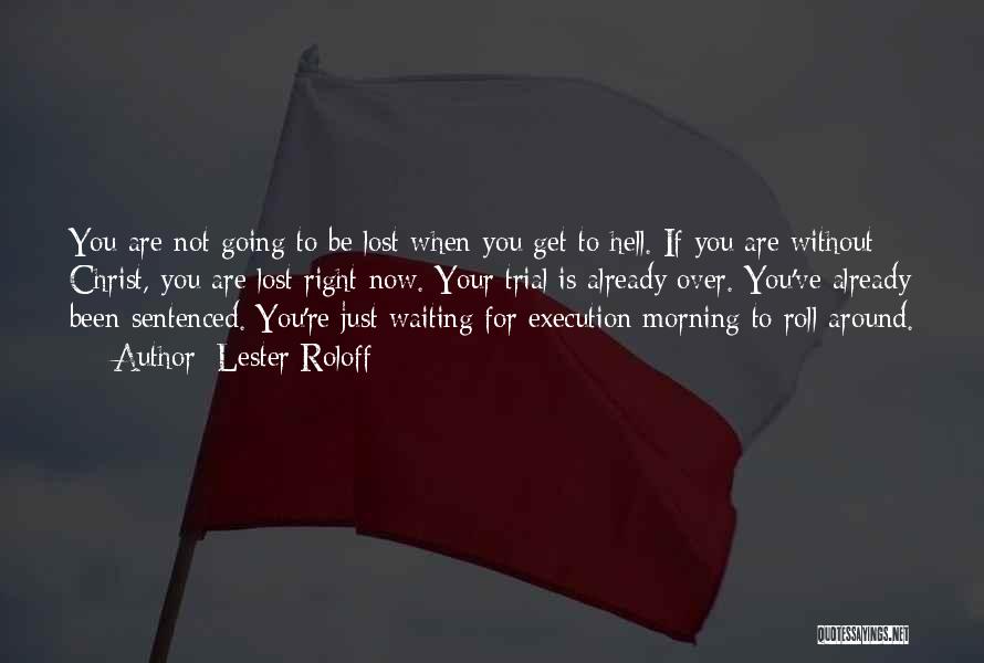 Lester Roloff Quotes: You Are Not Going To Be Lost When You Get To Hell. If You Are Without Christ, You Are Lost
